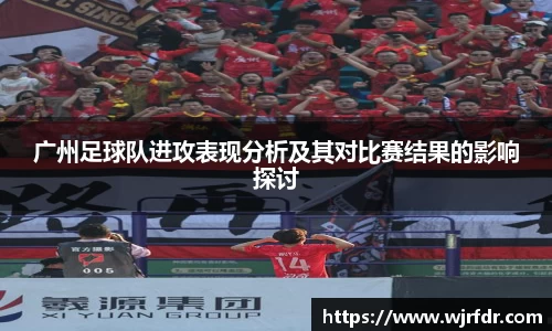 广州足球队进攻表现分析及其对比赛结果的影响探讨